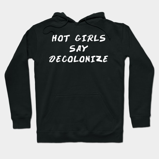 HOT GIRLS SAY DECOLONIZE Hoodie by TheCosmicTradingPost